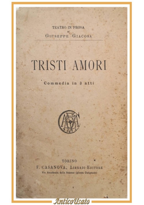 TRISTI AMORI commedia di Giuseppe Giacosa 1890 Casanova libro antico teatro