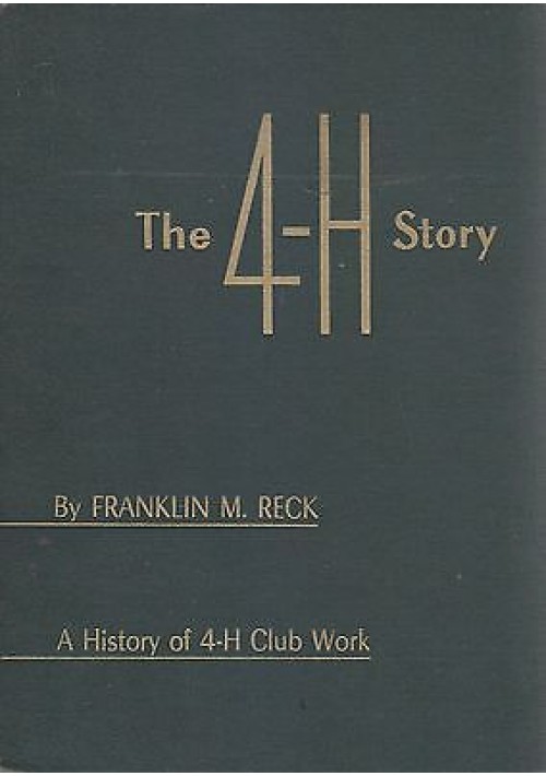 The 4 H Story di Franklin M Reck  1952 Iowa State College Press libro inglese
