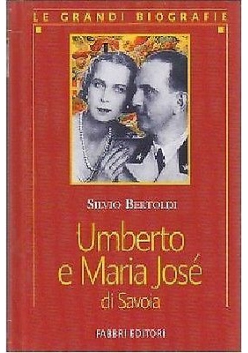 UMBERTO E MARIA JOSÉ DI SAVOIA di Silvio Bertoldi - Fabbri 2002 - reali d'Italia