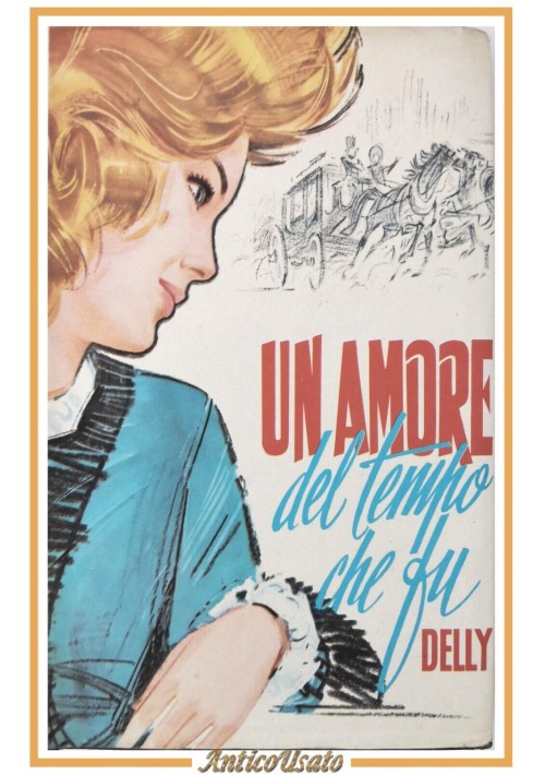 ESAURITO - UN AMORE DEL TEMPO CHE FU di Delly 1970 Salani romanzi della rosa libro