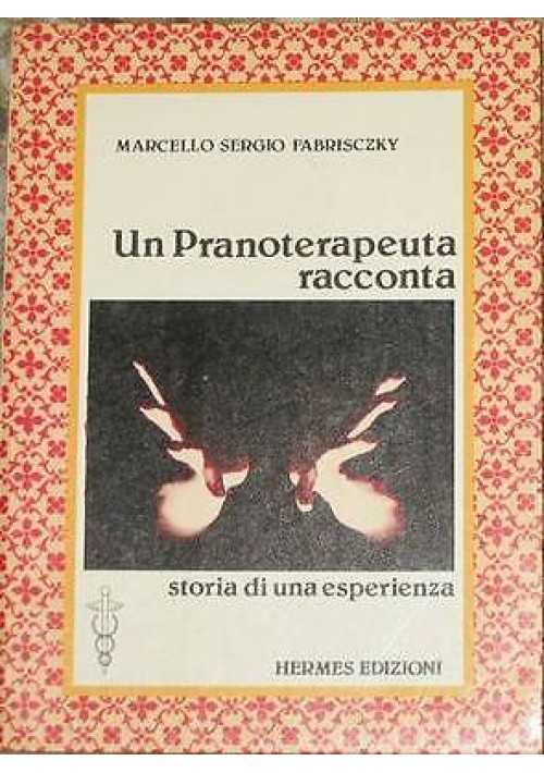 UN PRANOTERAPEUTA RACCONTA STORIA DI UNA ESPERIENZA Marcello Sergio Fabrisczky