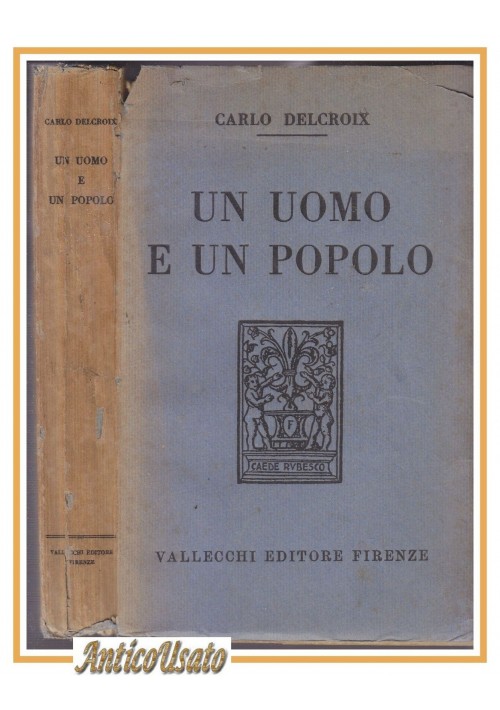 UN UOMO E UN POPOLO di Carlo Delcroix 1928 Vallecchi libro su Mussolini fascismo