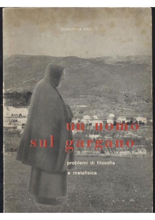 UN UOMO SUL GARGANO problemi di filosofia e metafisica - Giuseppina Bisci 1961 *