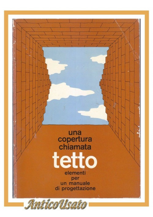 ESAURITO - UNA COPERTURA CHIAMATA TETTO elementi per un manuale di progettazione 1979 Libro