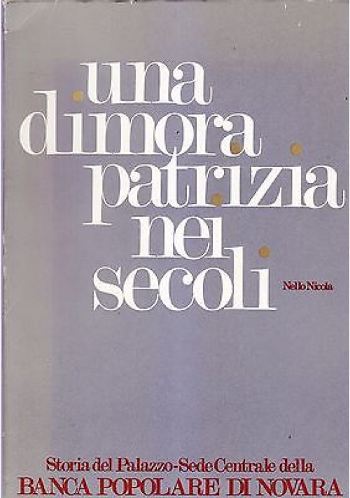 UNA DIMORA PATRIZIA NEI SECOLI di Nello Nicola 1978 Banca popolare Novara *