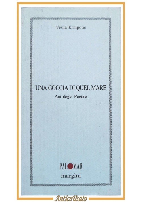 UNA GOCCIA DI QUEL MARE di Vesna Krmpotic Antologia poetica 1992 Palomar Libro