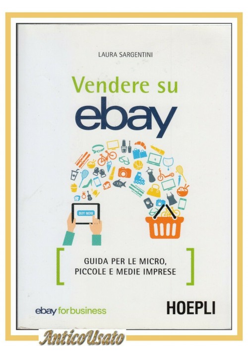 ESAURITO - VENDERE SU EBAY di Laura Sargentini 2017 Hoepli guida libro imprese manuale