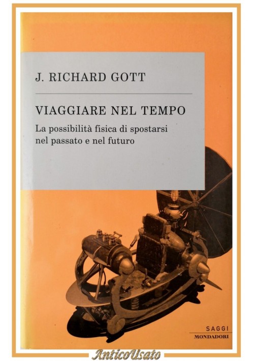 VIAGGIARE NEL TEMPO di Richard Gott 2002 Mondadori libro fisica passato futuro