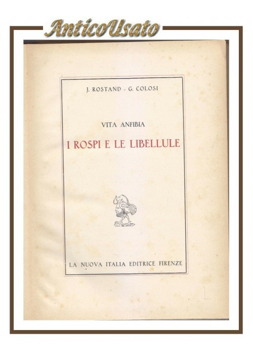 VITA ANFIBIA I ROSPI E LE LIBELLULE di J Rostand G Colosi La Nuova Italia 1946