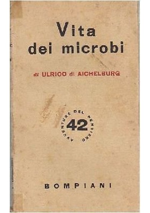 VITA DEI MICROBI di Ulrico di Aichelburg 1942 Bompiani avventure del pensiero